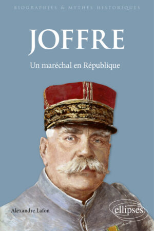 Parution : Joffre – Un maréchal en République, par Alexandre Lafon